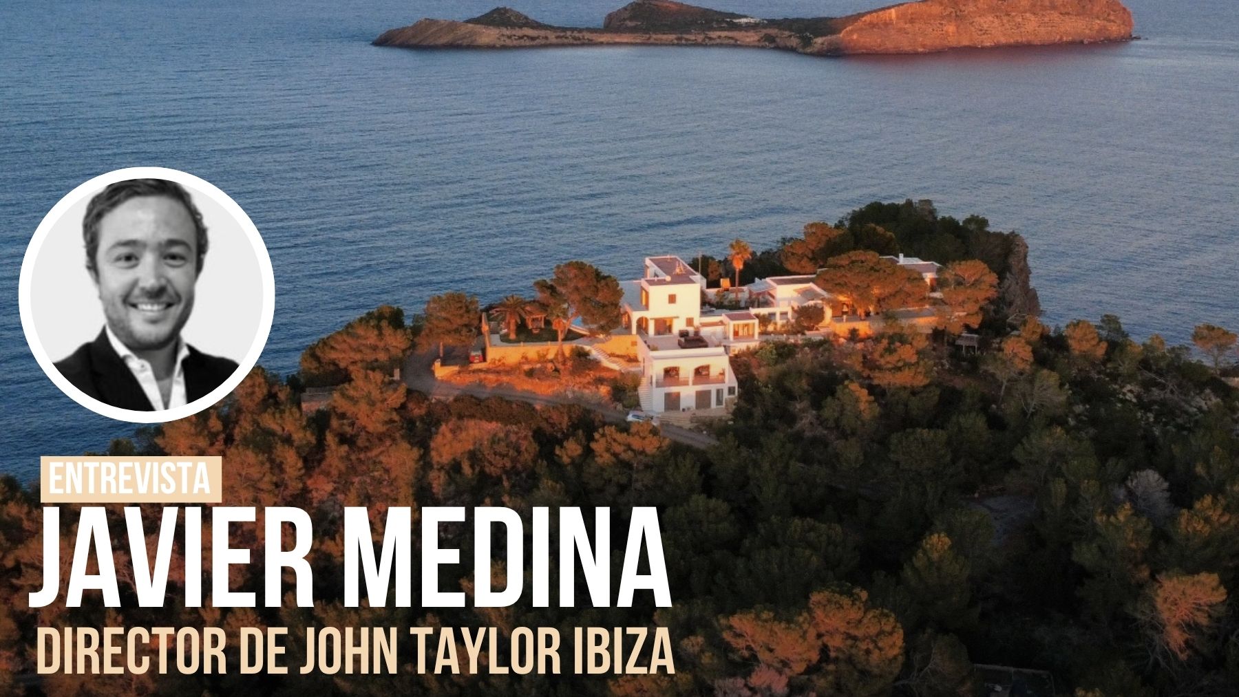 Javier Medina (John Taylor): «Por 45 millones tenemos a la venta la última ‘media’ isla privada de Ibiza»