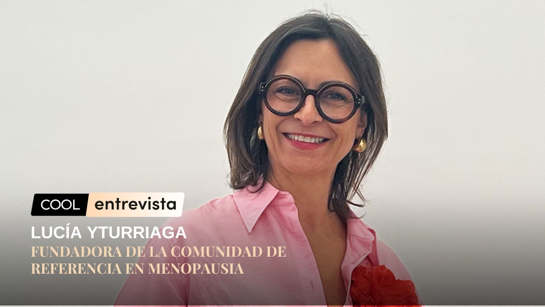 Lucía Yturriaga: «En la menopausia, aunque un síntoma no sea frecuente, si te quita calidad de vida, no es normal»