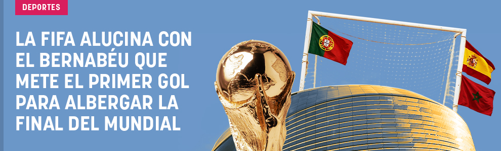 La FIFA alucina con el Bernabéu que mete el primer gol para albergar la final del Mundial