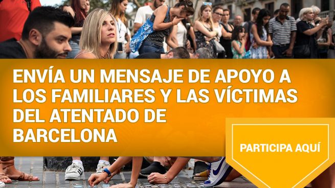 Envía un mensaje de apoyo a los familiares y las víctimas del atentado de Barcelona