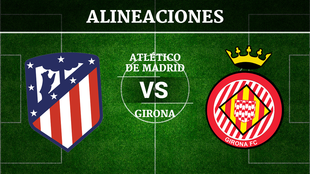 Atlético de Madrid vs Girona: Alineaciones, horario y ...