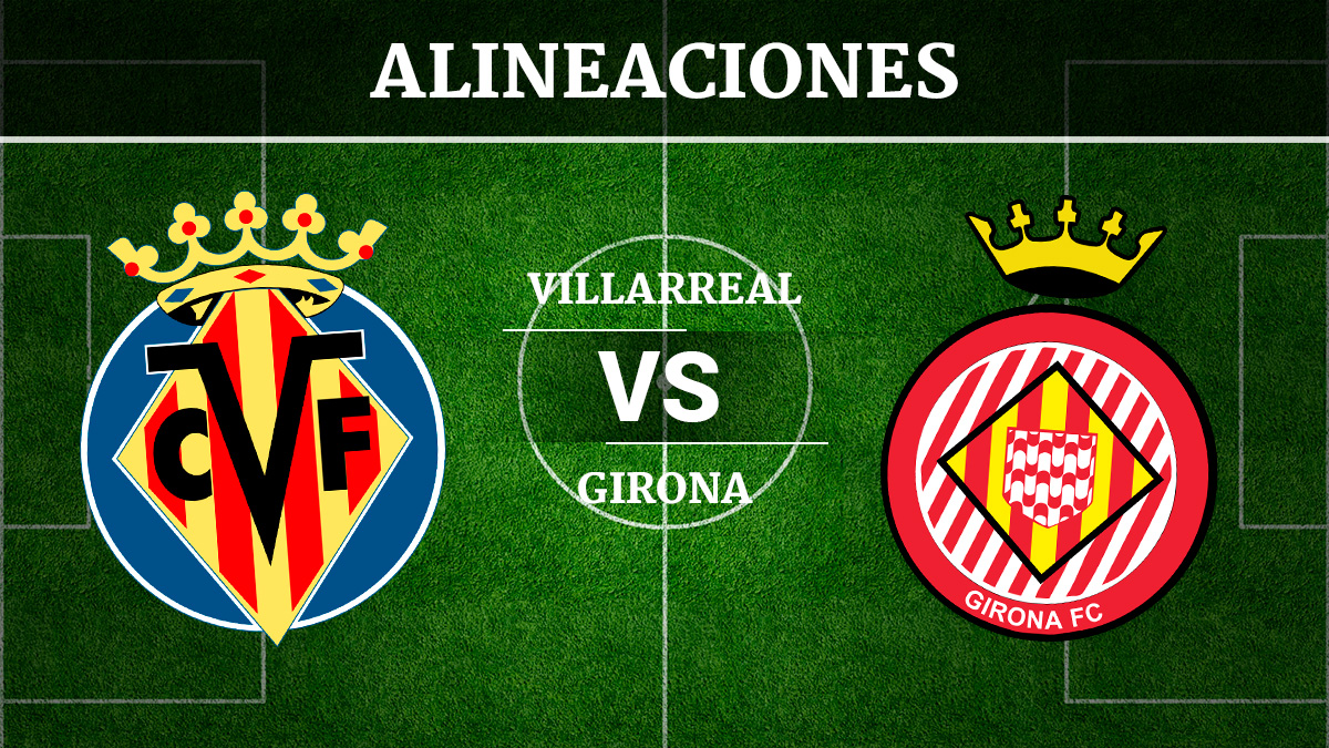 Consulta las posibles alineaciones del Villarreal vs Girona