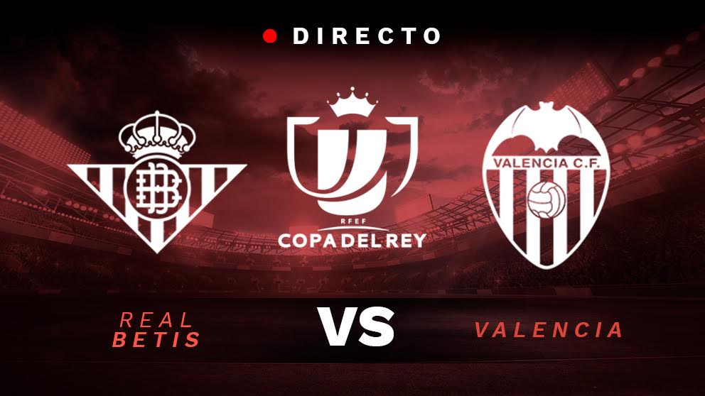 Copa del Rey: Betis – Valencia | Partido de hoy de la Copa del Rey, en directo.