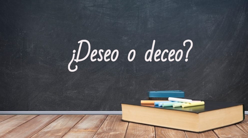 Cómo se escribe deseo o deceo