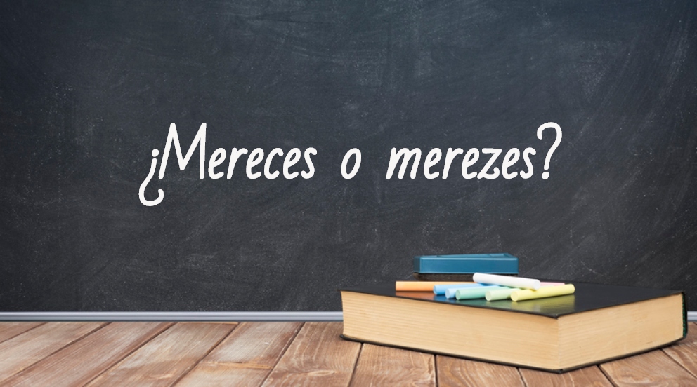 Se escribe mereces o merezes