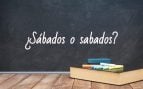 Cómo se escribe sábados o sabados