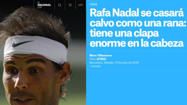 Un diario independentista catalán se mofa de Rafa Nadal: «Se casará calvo como una rana»