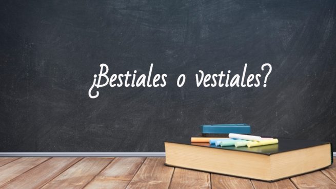 Cómo se escribe bestiales o vestiales