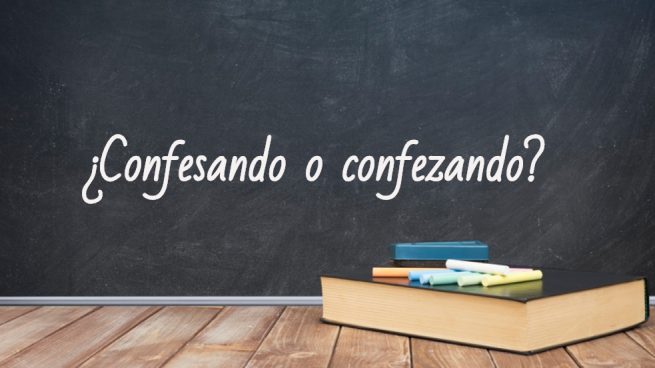 Cómo se escribe confesando o confesando