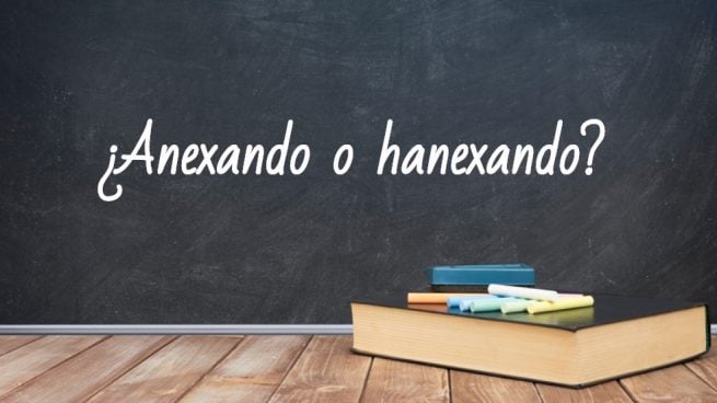 Cómo se escribe anexando o hanexando