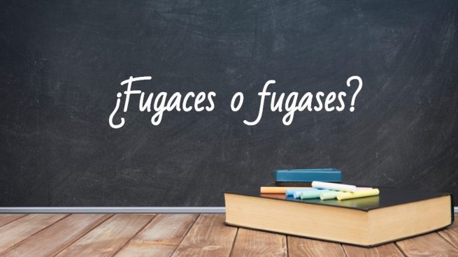 Cómo se escribe fugaces o fugases