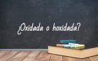 Cómo se escribe oxidada o hoxidada