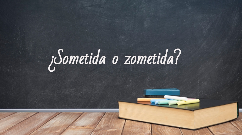 Se escribe sometida o zometida