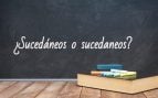 Cómo se escribe sucedaneos o sucedáneos