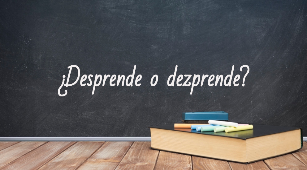 Cómo se escribe desprende o dezprende
