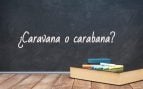 Cómo se escribe carabana o caravana