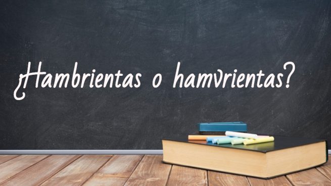 Cómo se escribe hambrientas o ambrientas