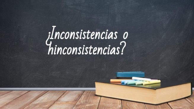 Cómo se escribe inconsistencias o hinconsistencias