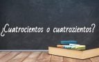 Cómo se escribe cuatrocientos o cuatrozientos