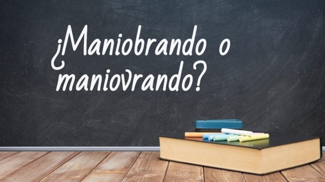 Cómo se escribe maniobrando o maniovrando