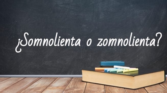 Cómo se escribe somnolienta o zomnolienta