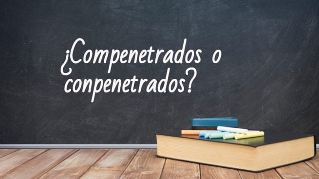 Cómo se escribe compenetrados o conpenetrados