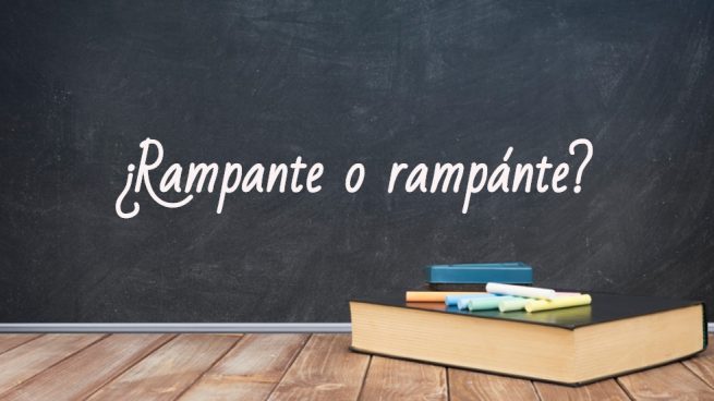 Cómo se escribe rampante o rampánte