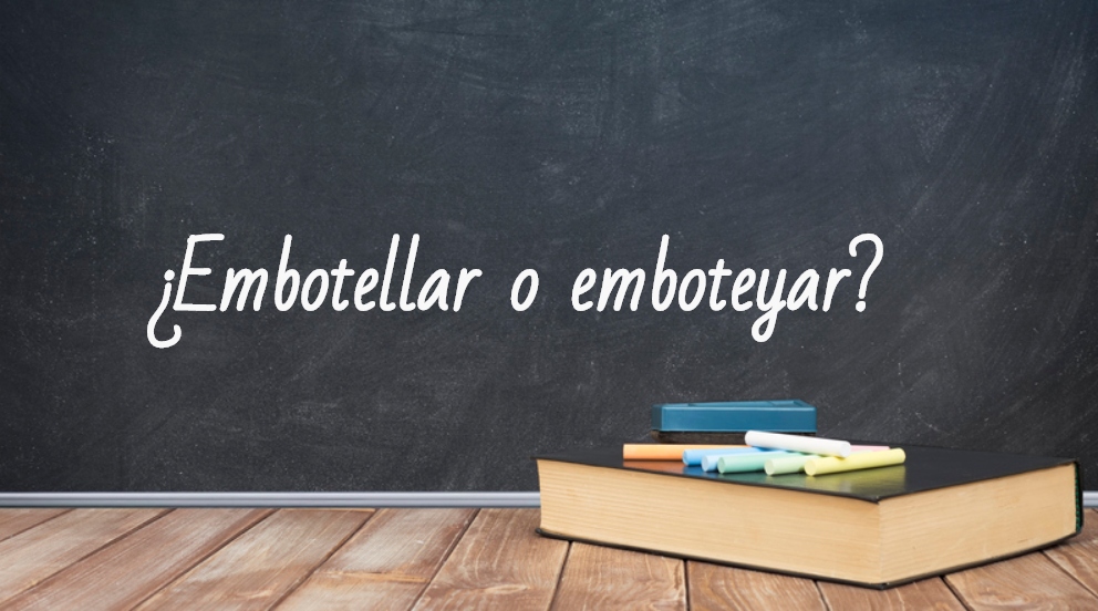 Se escribe embotellar o emboteyar