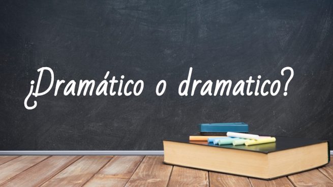 Cómo se escribe dramático o dramatico