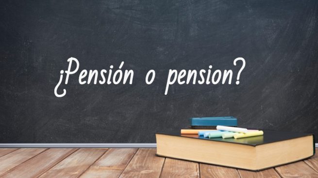 Cómo se escribe pensión o pension