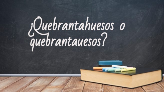 Cómo se escribe quebrantahuesos o quebrantauesos