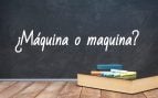 Cómo se escribe máquina o maquina