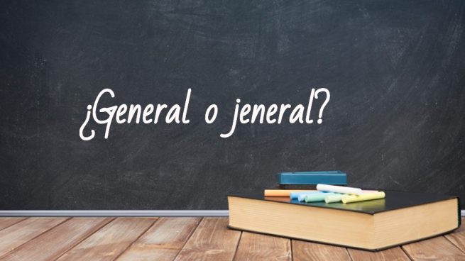 Cómo se escribe general o jeneral