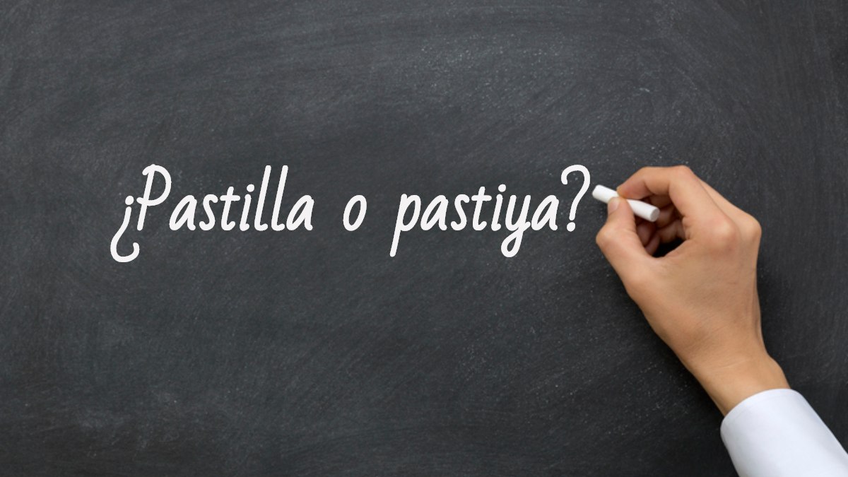 Cómo se escribe pastilla o pastiya