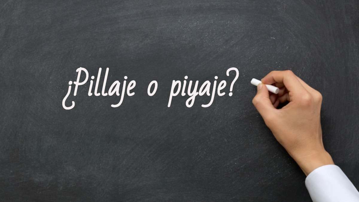 Se escribe pillaje o piyaje