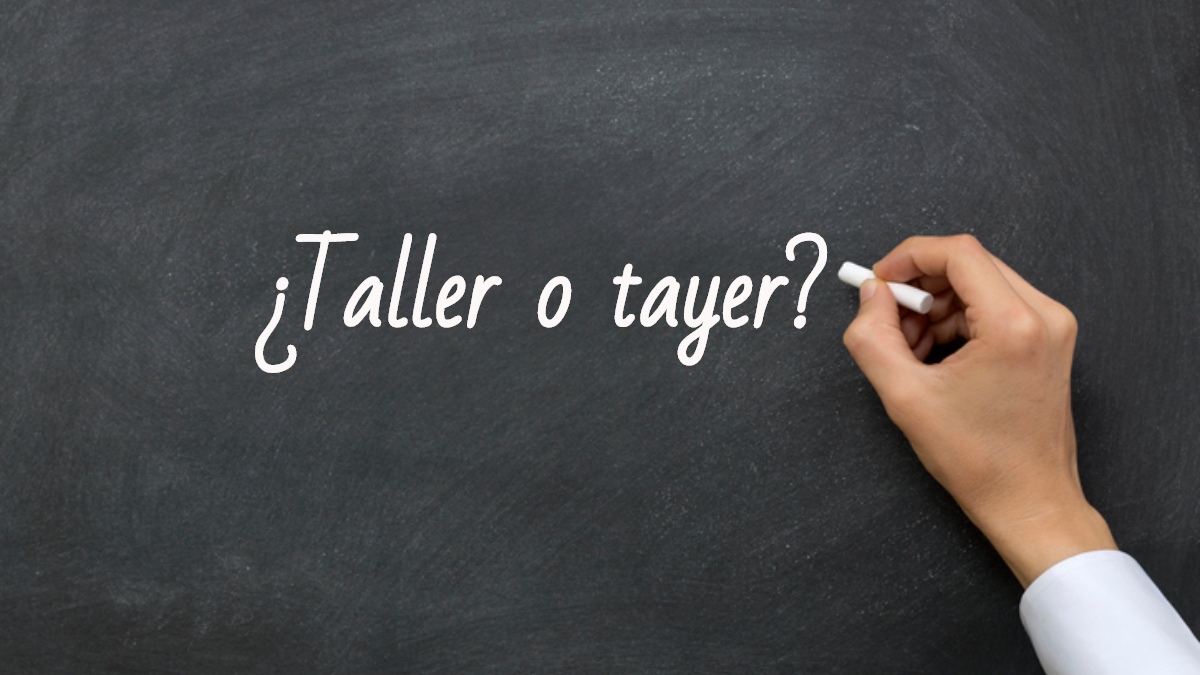 Cómo se escribe taller o tayer