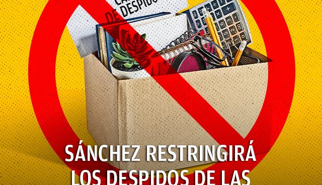 Sánchez restringirá los despidos de las empresas y las forzará a mantener los ERTE