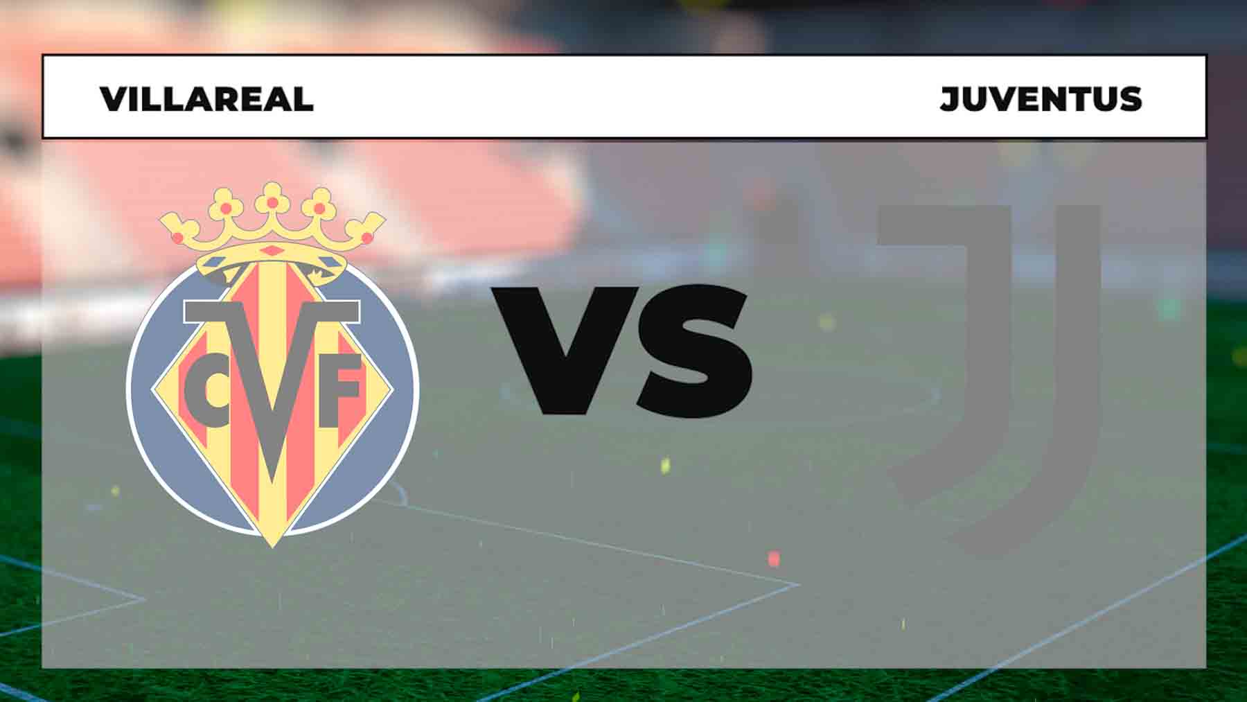 Villarreal – Juventus: hora, canal TV y cómo ver online en directo los octavos de final de la Champions League.