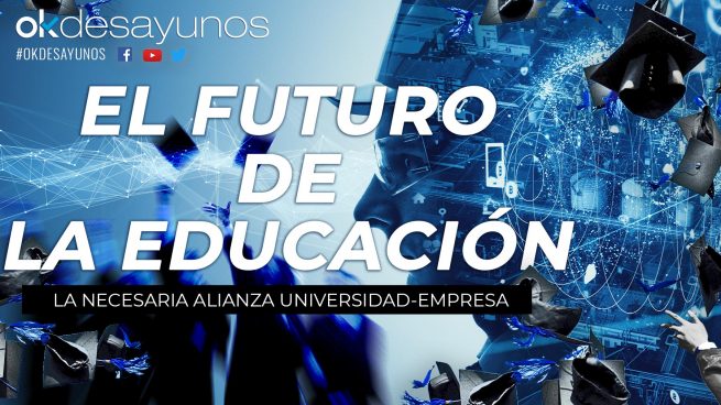 OKDESAYUNO: ‘El futuro de la educación. La necesaria alianza de la universidad y la empresa’