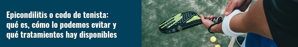 Epicondilitis o codo de tenista: qué es, cómo lo podemos evitar y qué tratamientos hay disponibles