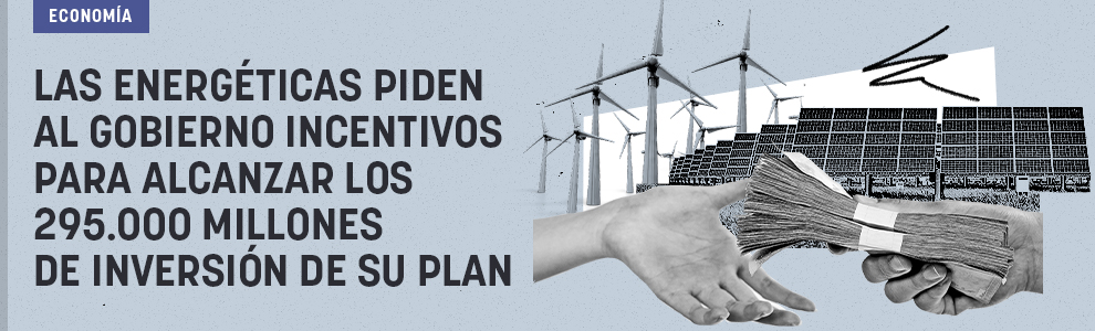 La energéticas piden al Gobierno incentivos para alcanzar los 295.000 millones de inversión de su plan