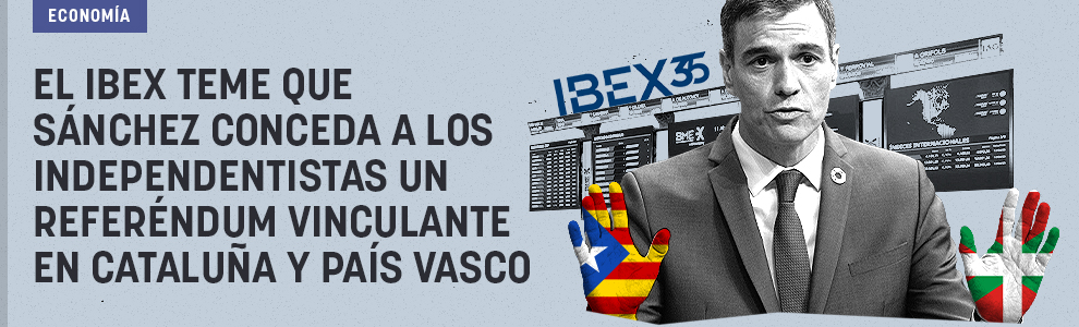 El Ibex teme que Sánchez conceda a los independentistas un referéndum vinculante en Cataluña y País Vasco
