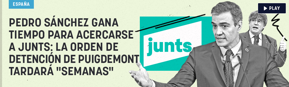 Sánchez gana tiempo para acercarse a Junts: la orden de detención de Puigdemont tardará semanas