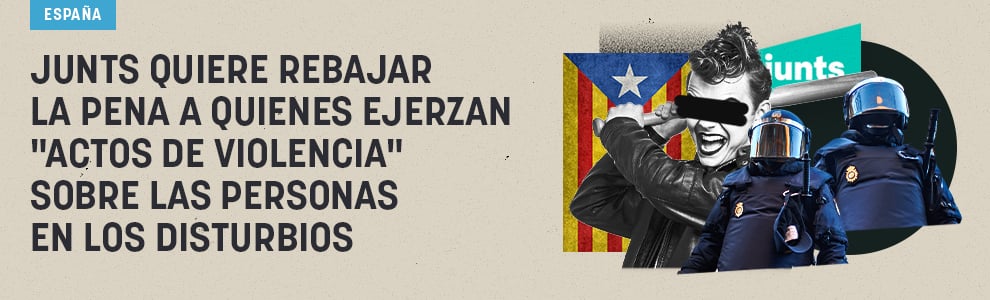 Junts quiere rebajar la pena a quienes ejerzan actos de violencia sobre las personas en los disturbios