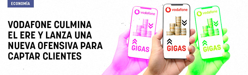 Vodafone culmina el ERE y lanza una nueva ofensiva para captar clientes