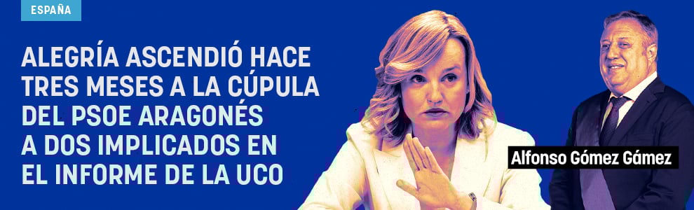 Alegría ascendió hace tres meses a la cúpula del PSOE aragonés a dos implicados en el informe de la UCO