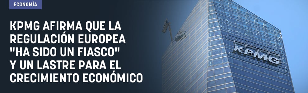 KPMG afirma que la regulación europea ha sido un fiasco y un lastre para el crecimiento económico