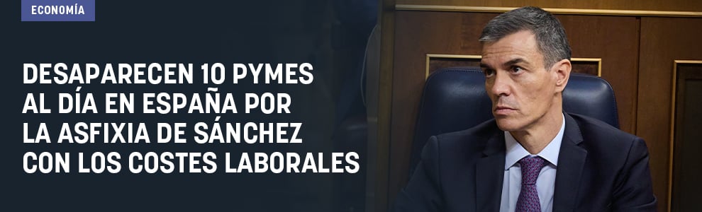 Desaparecen diez pymes al día en España por la asfixia de Sánchez con los costes laborales