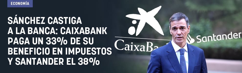 Sánchez castiga a la banca: CaixaBank paga un 33% de su beneficio en impuestos y Santander el 38%