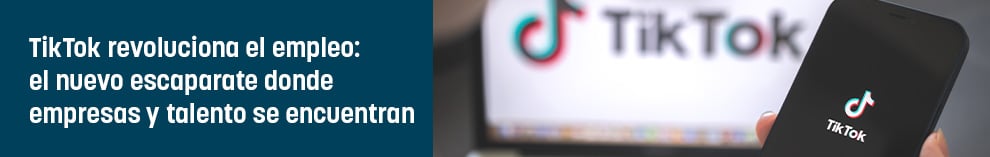 TikTok revoluciona el empleo: el nuevo escaparate donde empresas y talento se encuentran